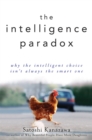 Image for Intelligence Paradox: Why the Intelligent Choice Isn&#39;t Always the Smart One