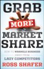 Image for Grab More Market Share: How to Wrangle Business Away from Lazy Competitors