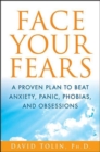 Image for Face Your Fears: A Proven Plan to Beat Anxiety, Panic, Phobias, and Obsessions