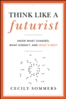Image for Think like a futurist  : know what changes, what doesn&#39;t, and what&#39;s next