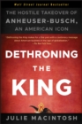 Image for Dethroning the king  : the hostile takeover of Anheuser-Busch, an American icon