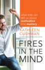 Image for Fires in the Mind : What Kids Can Tell Us About Motivation and Mastery