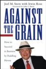 Image for Against the Grain: How to Succeed in Business By Peddling Heresy