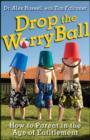 Image for Drop the Worry Ball: How to Parent in the Age of Entitlement