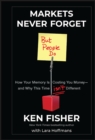 Image for Markets Never Forget (But People Do): How Your Memory Costs You - And Why This Time Isn&#39;t Different