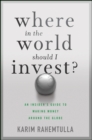 Image for Where in the world should I invest  : an insider&#39;s guide to making money around the globe