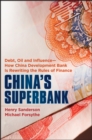 Image for China&#39;s superbank: debt, oil and influence : how China Development Bank is rewriting the rules of finance