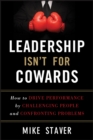 Image for Leadership isn&#39;t for cowards  : how to drive performance by challenging people and confronting problems