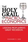 Image for The Holy Grail of macroeconomics: lessons from Japan&#39;s great recession