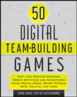 Image for 50 digital team-building games  : fast, fun meeting openers, group activities and adventures using social media, smart phones, GPS, tablets, and more