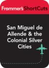 Image for San Miguel de Allende &amp; the Colonial Silver Cities, Mexico: Frommer&#39;s ShortCuts.