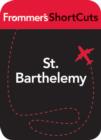 Image for St. Barthelemy, Caribbean: Frommer&#39;s ShortCuts.