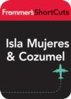 Image for Isla Mujeres and Cozumel, Mexico: Frommer&#39;s ShortCuts.