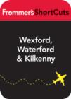 Image for Wexford, Waterford and Kilkenny, Ireland: Frommer&#39;s ShortCuts.