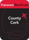 Image for County Cork, Ireland: Frommer&#39;s ShortCuts.