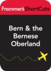 Image for Bern and the Bernese Oberland, Switzerland: Frommer&#39;s ShortCuts.