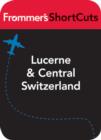 Image for Lucerne and Central Switzerland: Frommer&#39;s Shortcuts.