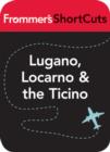 Image for Lugano, Locarno and the Ticino, Switzerland: Frommer&#39;s Shortcuts.