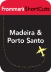 Image for Madeira and Porto Santo, Portugal: Frommer&#39;s ShortCuts.
