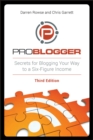 Image for Problogger  : secrets to blogging your way to a six-figure income