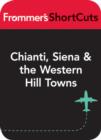 Image for Chianti, Siena and the Western Hill Towns, Italy: Frommer&#39;s ShortCuts.