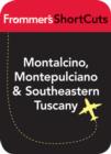 Image for Montalcino, Montepulciano and Southeastern Tuscany, Italy: Frommer&#39;s ShortCuts.