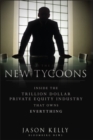 Image for The new tycoons  : inside the trillion dollar private equity industry that owns everything