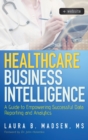 Image for Healthcare business intelligence  : a guide to empowering successful data reporting and analytics