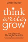 Image for Think Write Grow: How to Become a Thought Leader and Build Your Business by Creating Exceptional Articles, Blogs, Speeches, Books and More