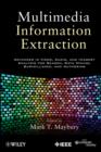 Image for Multimedia information extraction: advances in video, audio, and imagery analysis for search, data mining, surveillance, and authoring