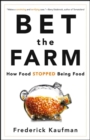 Image for Bet the farm: how food stopped being food