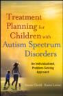 Image for Treatment planning for children with autism spectrum disorders: an individualized, problem-solving approach