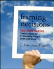 Image for Framing decisions: decision making that accounts for irrationality, people, and constraints