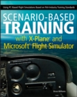 Image for Scenario-based training with X-Plane and Microsoft Flight Simulator: using PC-based flight simulations based on FAA-industry training standards