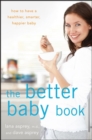Image for The better baby book: how to have a healthier, smarter, happier baby