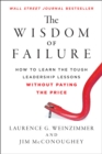 Image for The wisdom of failure: how to learn the tough leadership lessons without paying the price
