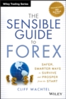 Image for The sensible guide to Forex: safer, smarter ways to survive and prosper from the start
