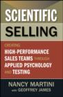 Image for Scientific selling: creating high-performance sales teams through applied psychology and testing