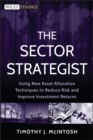 Image for The sector strategist: using new asset allocation techniques to reduce risk and improve investment returns