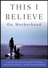 Image for This I believe: on motherhood