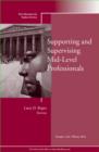 Image for Supporting and Supervising Mid-Level Professionals : New Directions for Student Services, Number 136