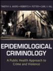 Image for Epidemiological Criminology: A Public Health Approach to Crime and Violence