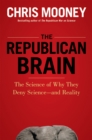 Image for The Republican Brain: The Science of Why They Deny Science--and Reality