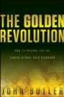Image for The Golden Revolution: How to Prepare for the Coming Global Gold Standard