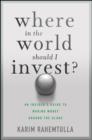 Image for Where in the World Should I Invest: An Insider&#39;s Guide to Making Money Around the Globe