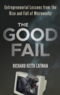 Image for The Good Fail : Entrepreneurial Lessons from the Rise and Fall of Microworkz