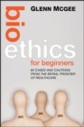 Image for Bioethics for beginners: 60 cases and cautions from the moral frontier of healthcare
