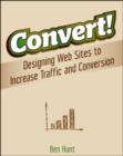 Image for Convert! - Designing Web Sites to Increase Traffic  and Conversion