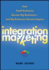 Image for Integration Marketing: How Small Businesses Become Big Businesses and Big Businesses Become Empires