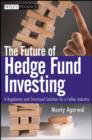Image for The Future of Hedge Fund Investing - A Regulatory and Structural Solution for a Fallen Industry